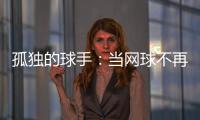 孤独的球手：当网球不再带来快乐