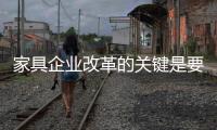 家具企业改革的关键是要走得正�，走得稳