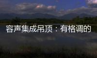 容声集成吊顶�：有格调的吊顶 就应该是这样的