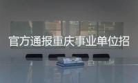 官方通报重庆事业单位招考作弊案：已抓获组织作弊团伙成员