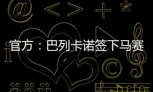 如今巴列卡诺官方宣布