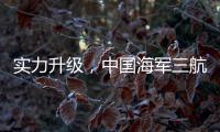 实力升级，中国海军三航母时代即将到来