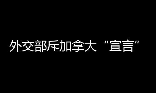 已向加方提出严正交涉