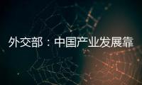 外交部：中国产业发展靠的是真本事而非补贴