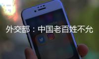 外交部：中国老百姓不允许一些外国企业吃中国的饭、砸中国的碗