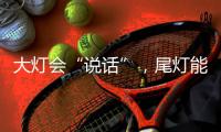 大灯会“说话”
，尾灯能“写字”	
，智己汽车玩起灯来�，奥迪都赶不
