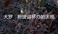 大罗：新世俱杯办的太晚了&我很想参加，比赛很棒损失假期无所谓
