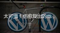 太可惜！伤愈复出的他
，又遭遇了重伤侵袭