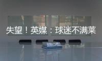失望！英媒
：球迷不满莱斯特城高层，要求管理层进行“更新“