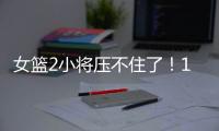 女篮2小将压不住了！1人强硬攻坚，1人稳定炮台，攻守兼备太香了
