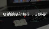 奥纳纳腿筋拉伤，无缘曼联美国行全部比赛