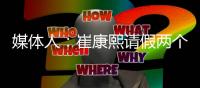 媒体人：崔康熙请假两个月	，计划8月30日前按时归队