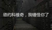 德约科维奇，我错怪你了	！