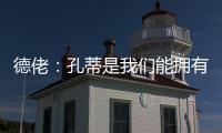 德佬：孔蒂是我们能拥有的最棒的教练；新球员？马上就会来很多