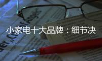 小家电十大品牌：细节决定一切 品质服务要做到位