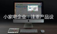 小家电企业：注重产品设计 让产品节能环保与个性化
