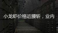 小龙虾价格近腰斩
，业内：“接下来价格还会降”