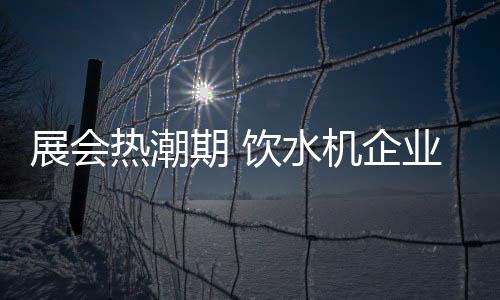 各种名目的备战展会此消彼长