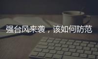 强台风来袭，该如何防范？
