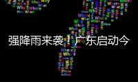 强降雨来袭！广东启动今年首次防汛Ⅳ级应急响应