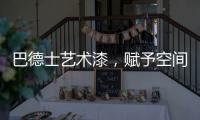 巴德士艺术漆，赋予空间情感与灵魂的“工程师”