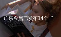 广东今晨已发布14个“风雨预警”�，一地将预警级别提至最高！