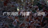 广东消防“排雷”
：治电瓶车
，查医疗机构，清“厂中厂”