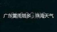 广东雷雨增多�，珠海天气→
