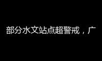 部分水文站点超警戒，广东维持水利防汛防台风II级应急响应