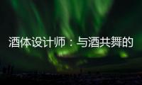 酒体设计师	：与酒共舞的人