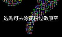 选购可去除花粉过敏原空气净化器
，请注意这些方面
