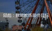 邱彪
：我做教练最终目标一定是总冠军 爱篮球的人一定都是这目标