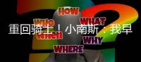 重回骑士
！小南斯：我早准备好了 现在就想完美融入这支球队