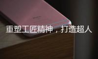 重塑工匠精神，打造超人厨卫电器差异化竞争优势