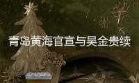 青岛黄海官宣与吴金贵续约：全面负责新赛季