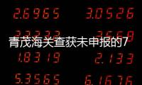 青茂海关查获未申报的7枚钱币
，系禁止出境一般文物