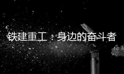 奋斗从老练的铁建机械钳工