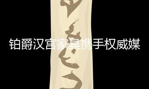铂爵汉宫全新面貌的铂爵呈现