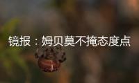 镜报
：姆贝莫不掩态度点赞约罗训练照 布伦特福德仍要价6000万镑