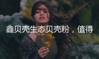 鑫贝壳生态贝壳粉，值得信赖的大品牌!
