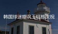 韩国球迷嘲讽王钰栋庆祝：以为中国队拿世界杯了 一个点球兴奋啥