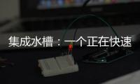 集成水槽
：一个正在快速预热的新兴市场