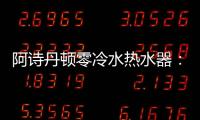 阿诗丹顿零冷水热水器：无惧极端天气，冬季也恒温