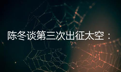 谈第陈冬：这次任务