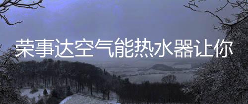让消费者随时能用上热水