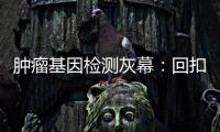 肿瘤基因检测灰幕：回扣、假报告
、骗保