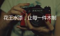 花王水漆，让每一件木制家具都能遇到它的“理想型”!