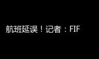 航班延误	！记者：FIFA确认阿隆索新闻发布会、皇马球员采访取消