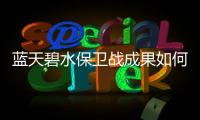 蓝天碧水保卫战成果如何？看这份报告怎么说
