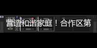 营造和谐家庭
！合作区第一期“家庭议事会”首次线下培训举行